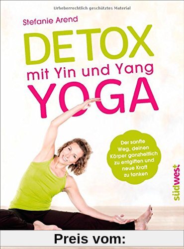 Detox mit Yin und Yang Yoga: Der sanfte Weg, deinen Körper ganzheitlich zu entgiften und neue Kraft zu tanken